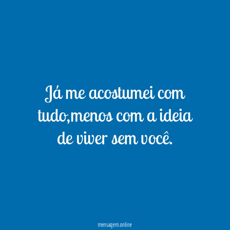 Já me acostumei com tudo