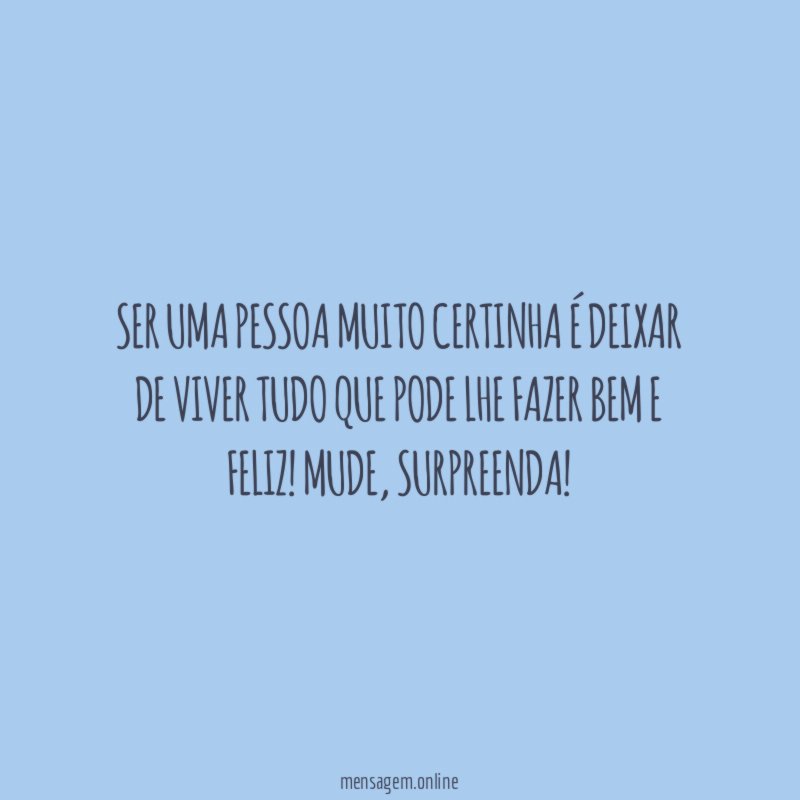 Ser uma pessoa muito certinha é deixar de