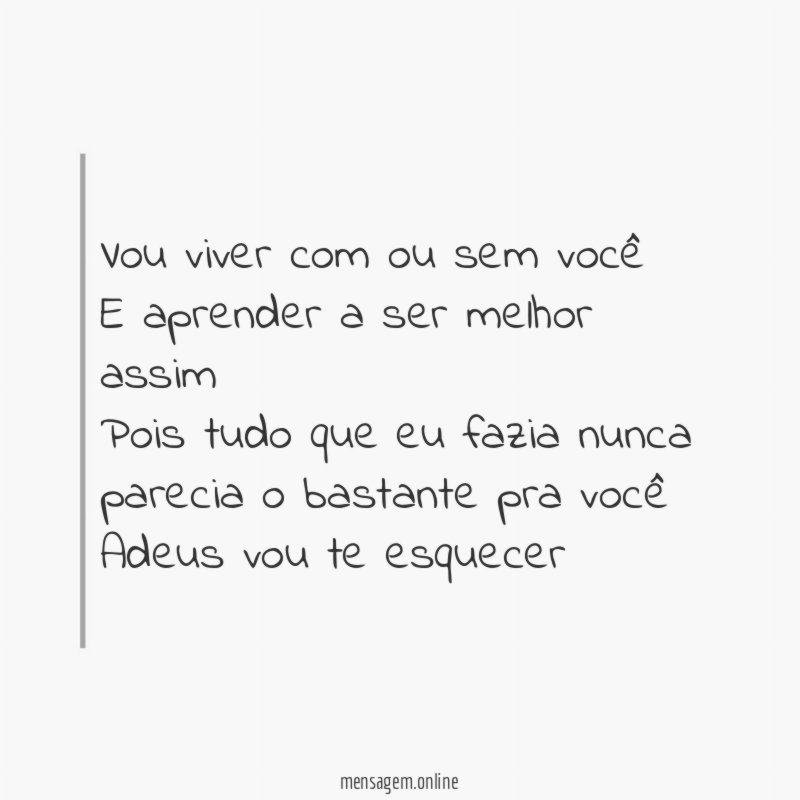 Vou viver com ou sem você E aprender a