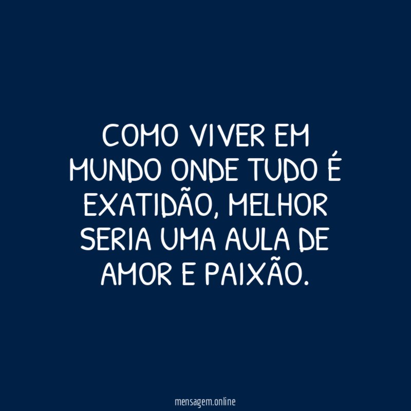 Como viver em mundo onde tudo é exatidão