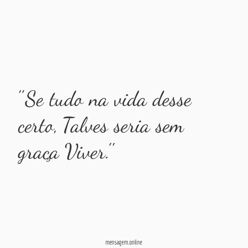 'Se tudo na vida desse certo