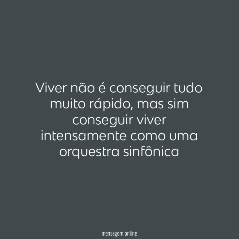 Viver não é conseguir tudo muito rápido