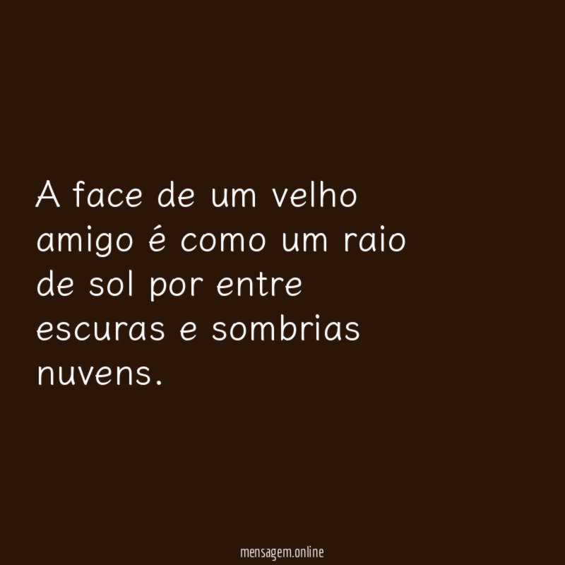 A face de um velho amigo é como