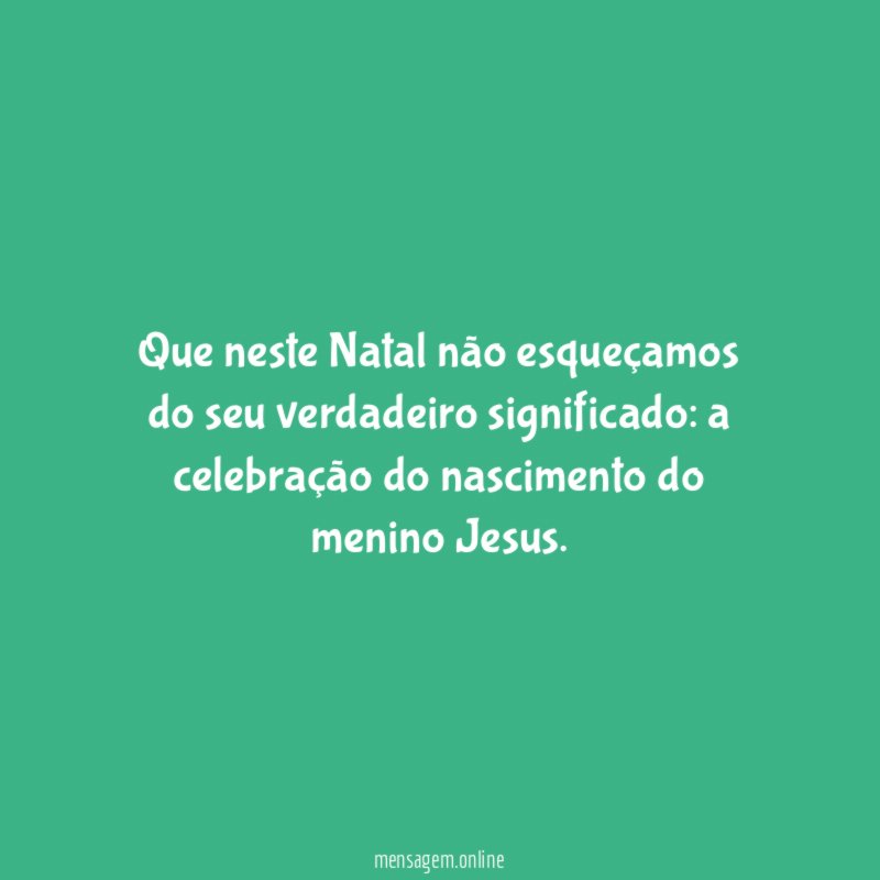Que neste Natal não esqueçamos do seu verdadeiro significado