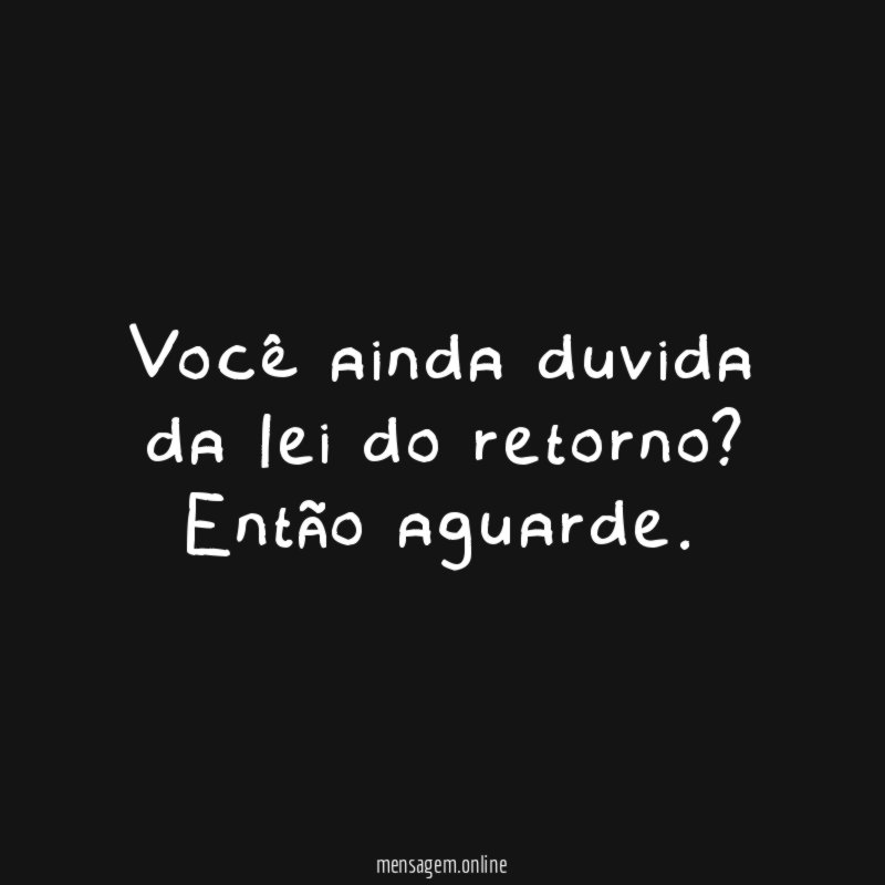 Você ainda duvida da lei do retorno