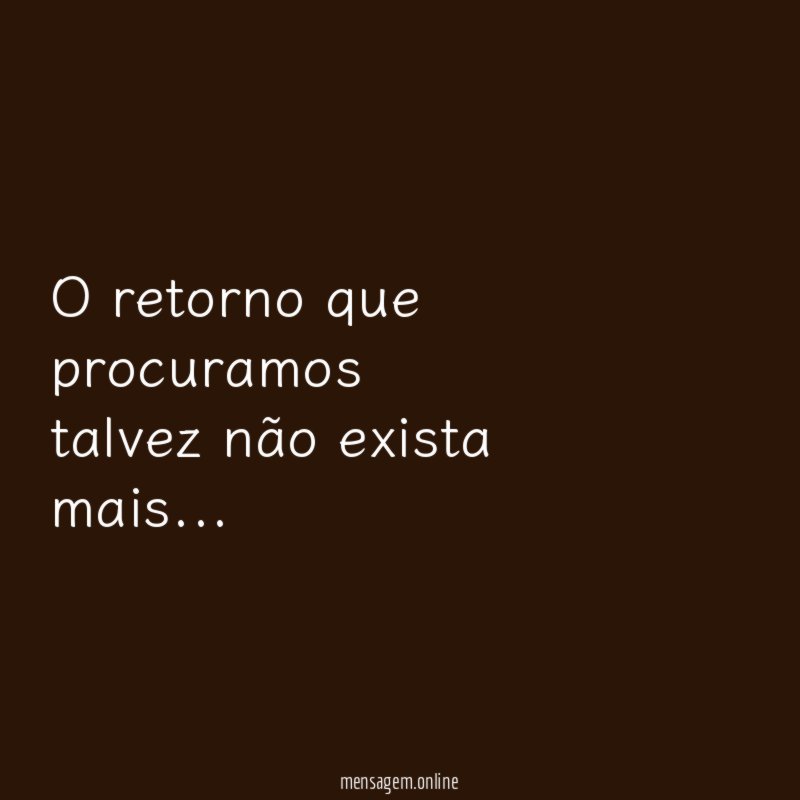 O retorno que procuramos talvez não exista mais