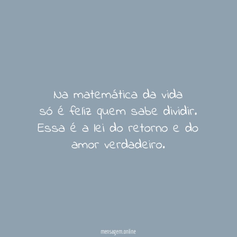 Na matemática da vida só é feliz quem sabe dividir