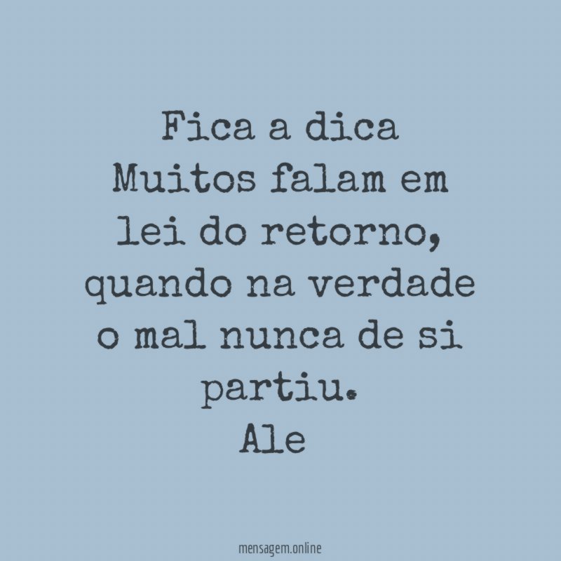 Fica a dica Muitos falam em lei do retorno