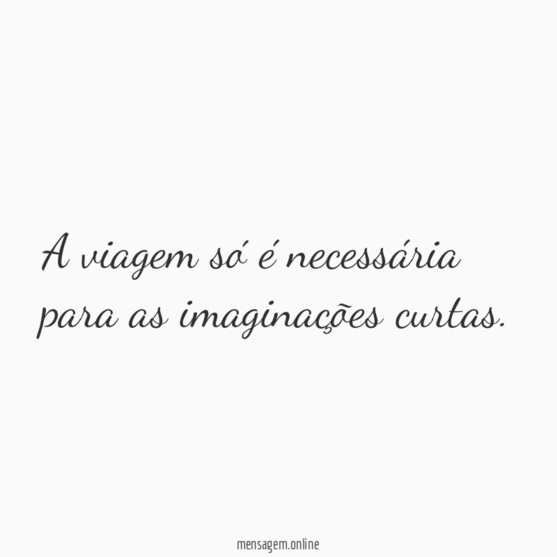 A viagem só é necessária para as imaginações curtas