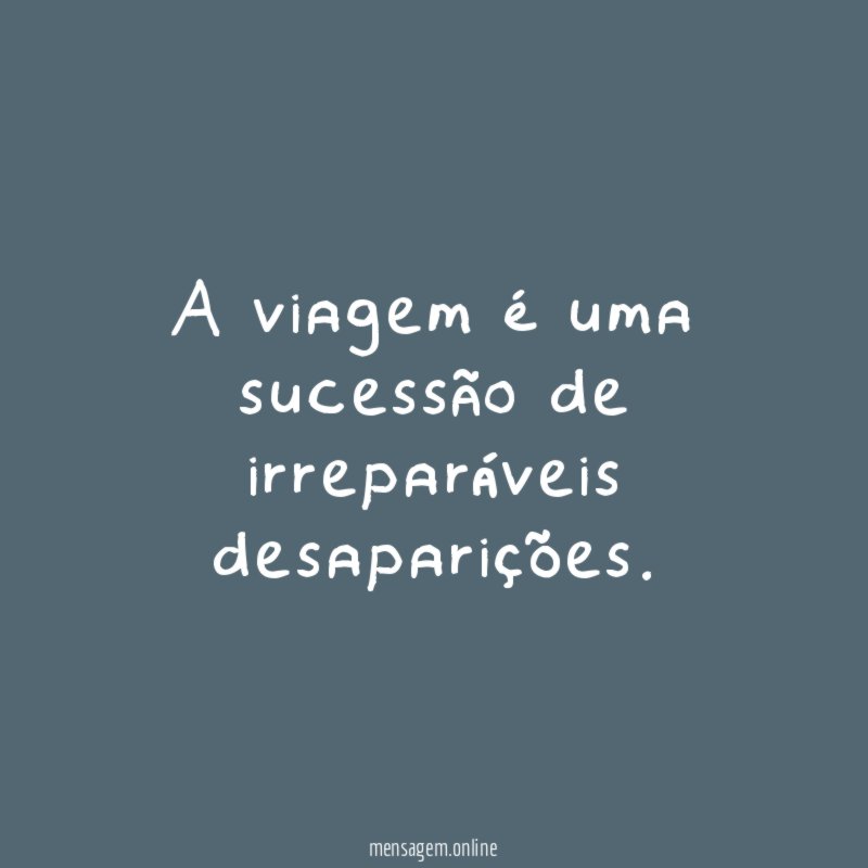 A viagem é uma sucessão de irreparáveis desaparições