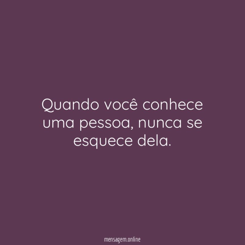 Quando você conhece uma pessoa