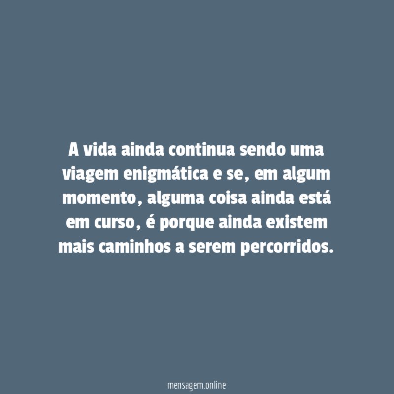 A vida ainda continua sendo uma viagem enigmática e se