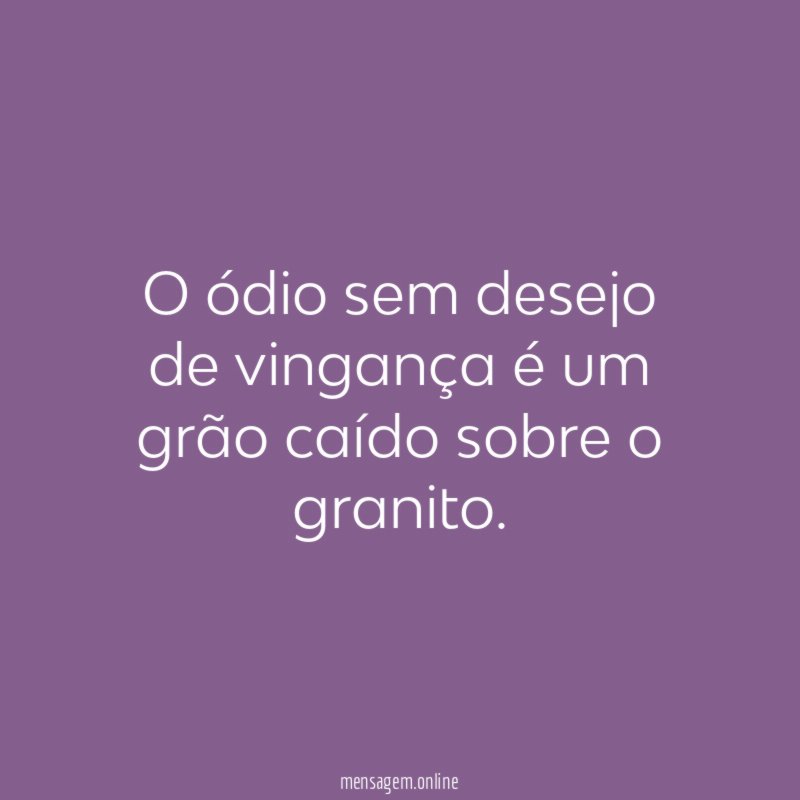 O ódio sem desejo de vingança é um