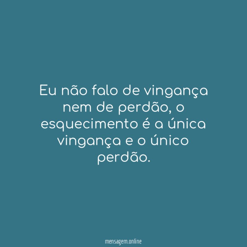 Eu não falo de vingança nem de perdão