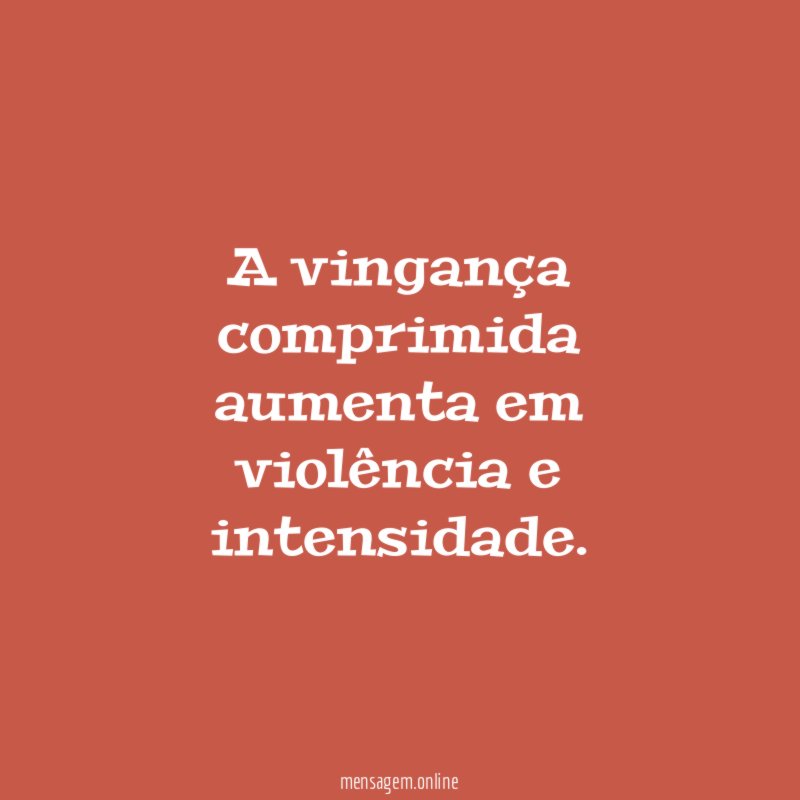 A vingança comprimida aumenta em violência e intensidade