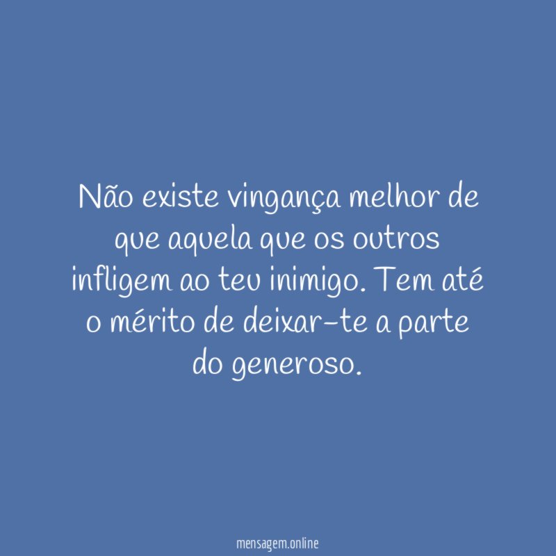 Não existe vingança melhor de que aquela que