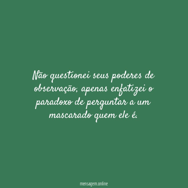 Não questionei seus poderes de observação