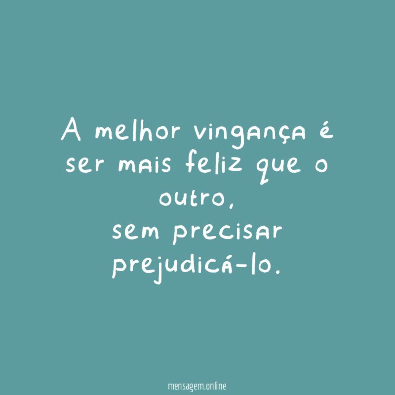A melhor vingança é ser mais feliz que o outro