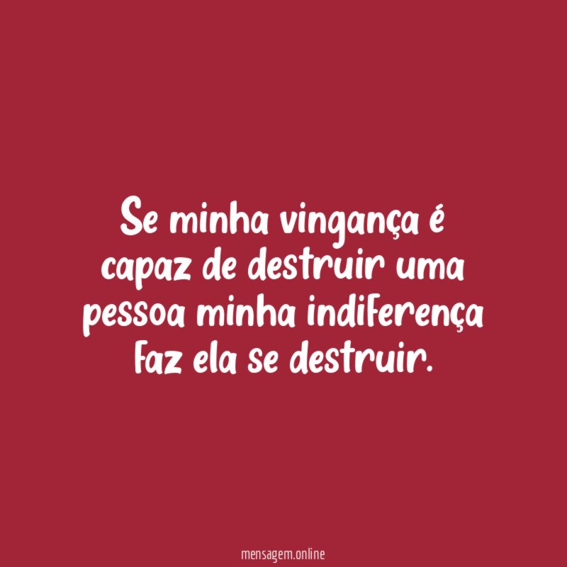 Se minha vingança é capaz de destruir uma