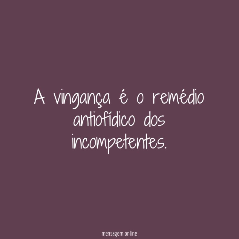 A vingança é o remédio antiofídico dos incompetentes