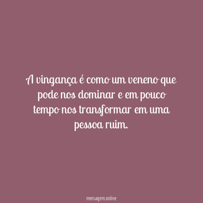 A vingança é como um veneno que pode