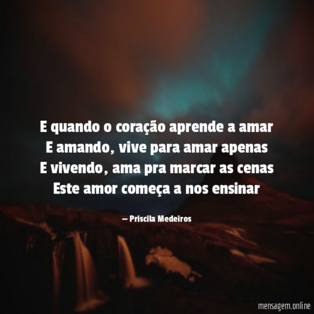 E quando o coração aprende a amar E amando