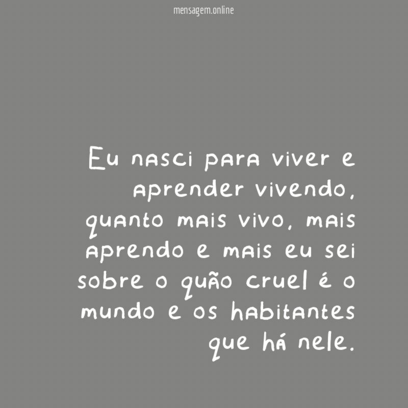 Eu nasci para viver e aprender vivendo