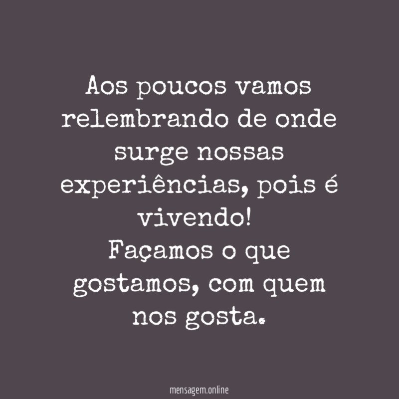 Aos poucos vamos relembrando de onde surge nossas experiências