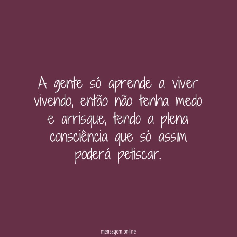 A gente só aprende a viver vivendo