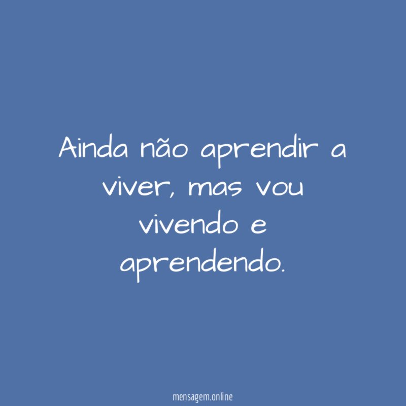 Ainda não aprendir a viver