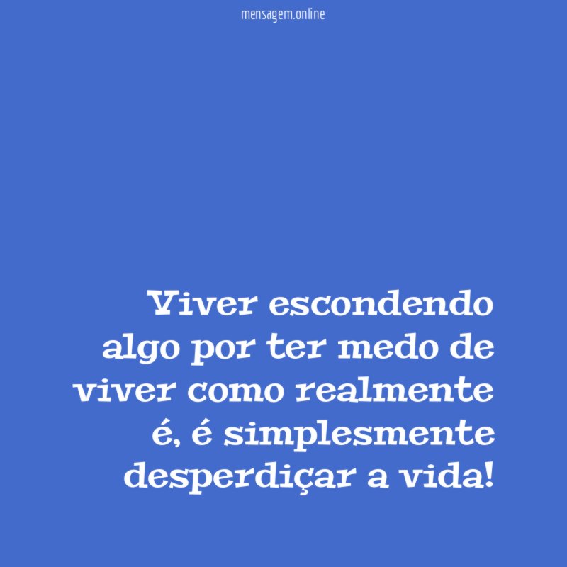 Viver escondendo algo por ter medo de viver como realmente é