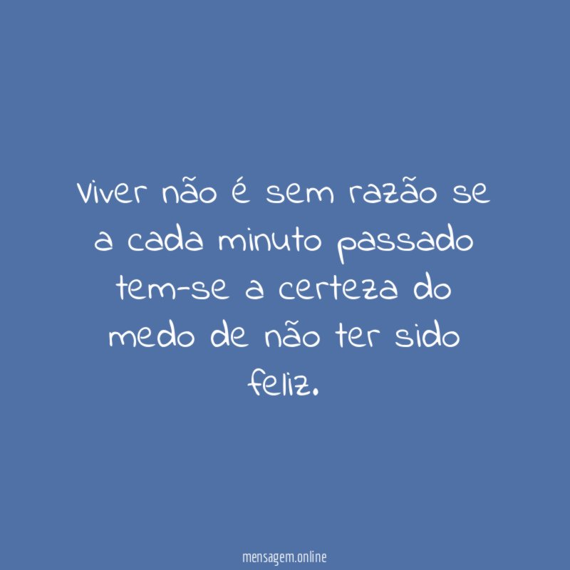 Viver não é sem razão se a cada