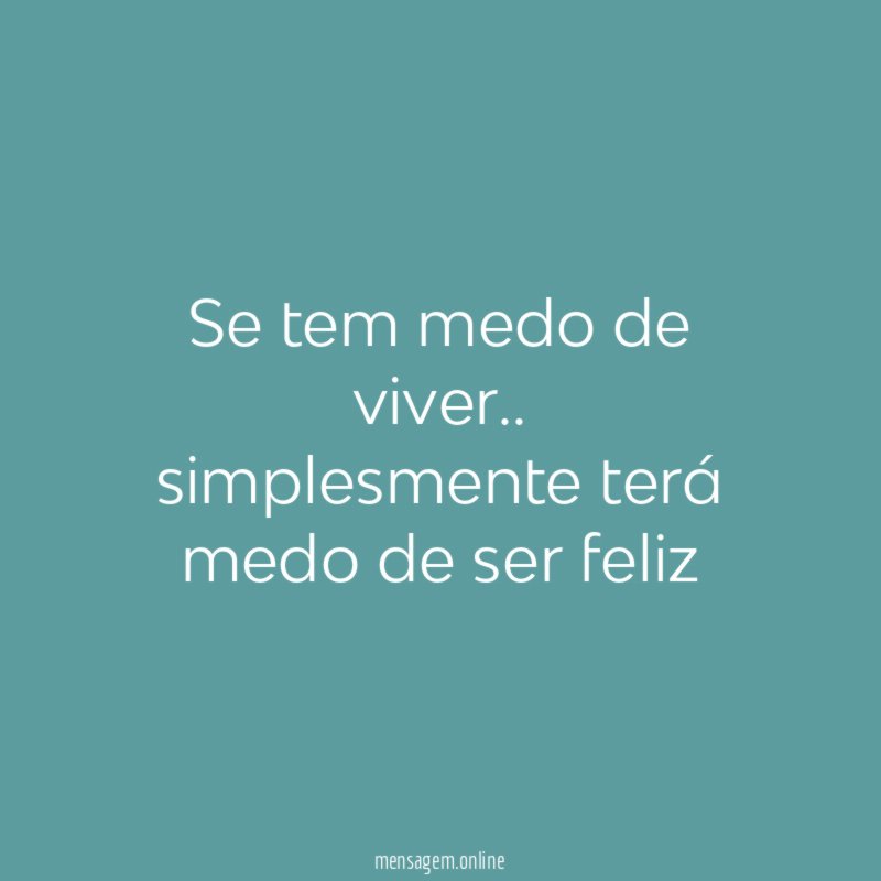 Se tem medo de viver