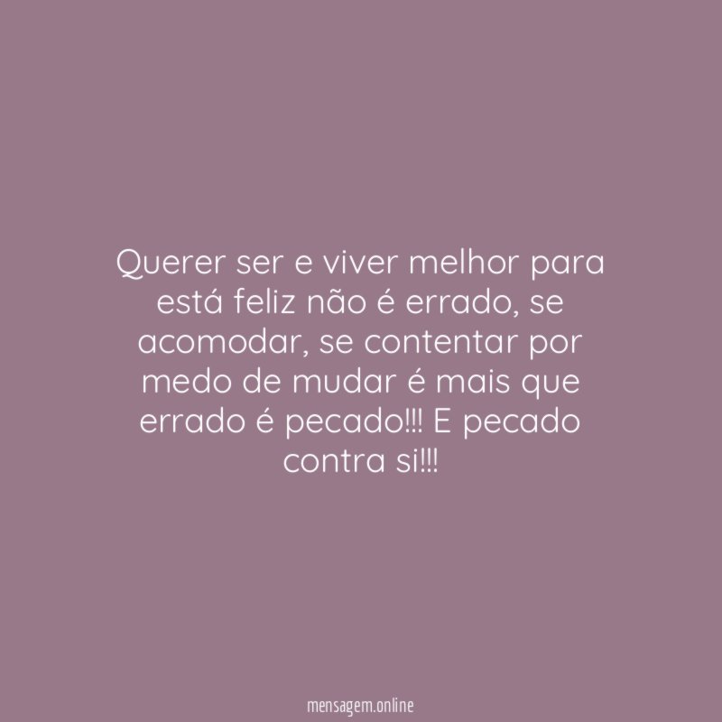 Querer ser e viver melhor para está feliz não é errado