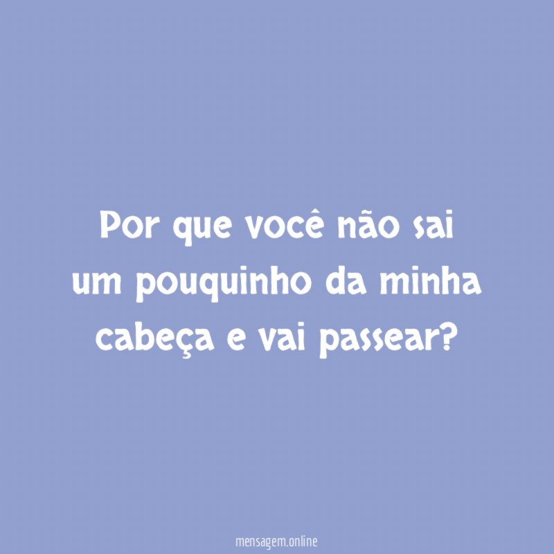 Por que você não sai um pouquinho da