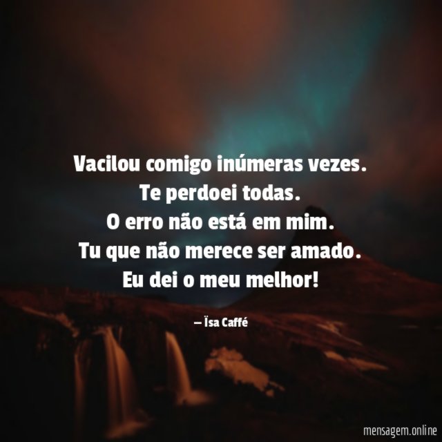 Vacilou comigo inúmeras vezes