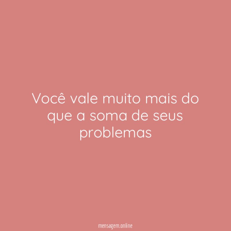 Você vale muito mais do que a soma de seus problemas