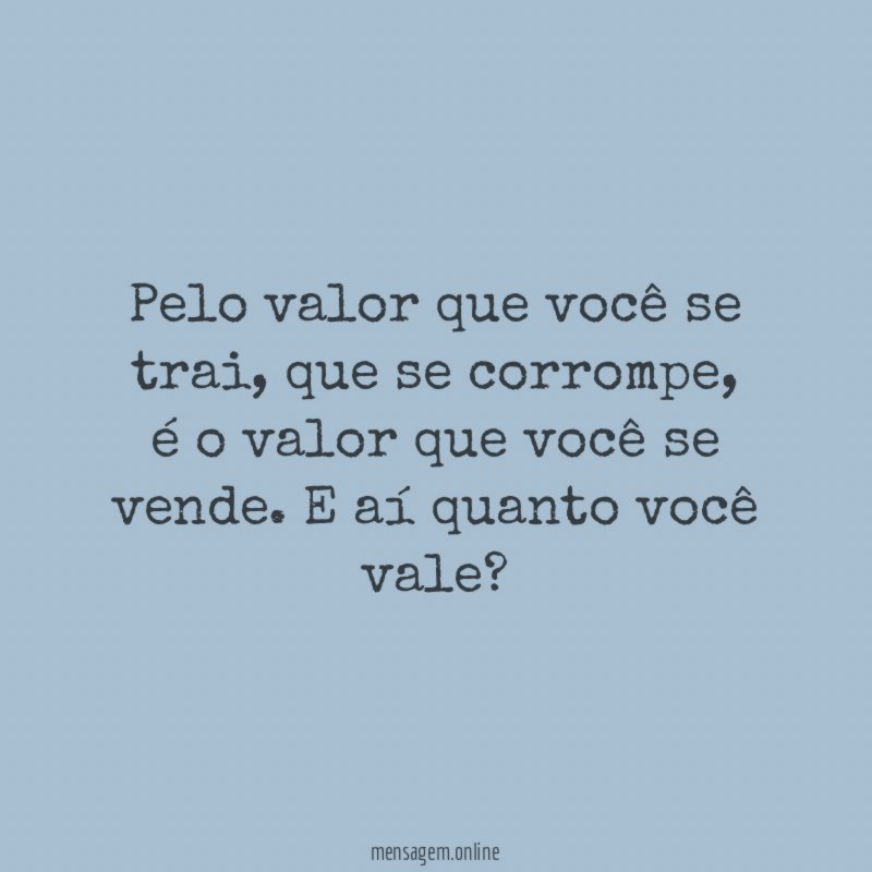 Pelo valor que você se trai