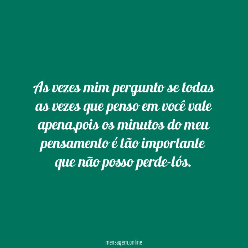 As vezes mim pergunto se todas as vezes