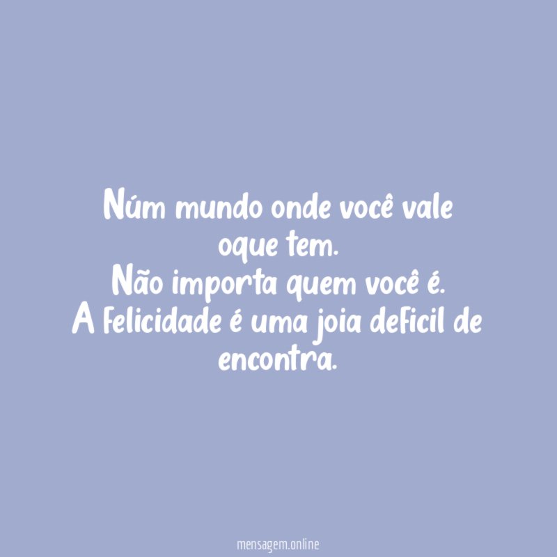Núm mundo onde você vale oque tem