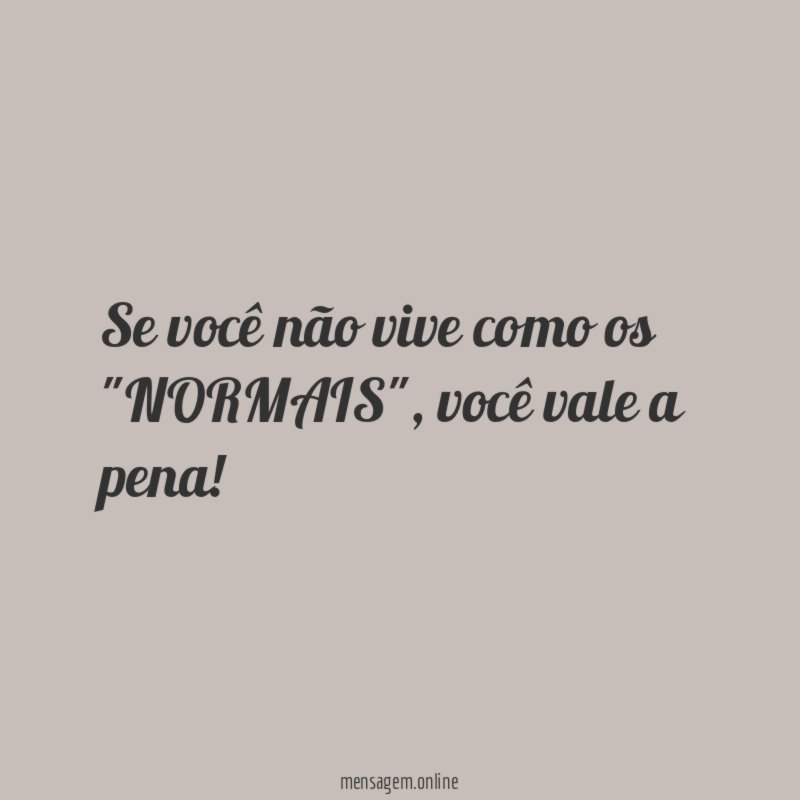 Se você não vive como os "NORMAIS"