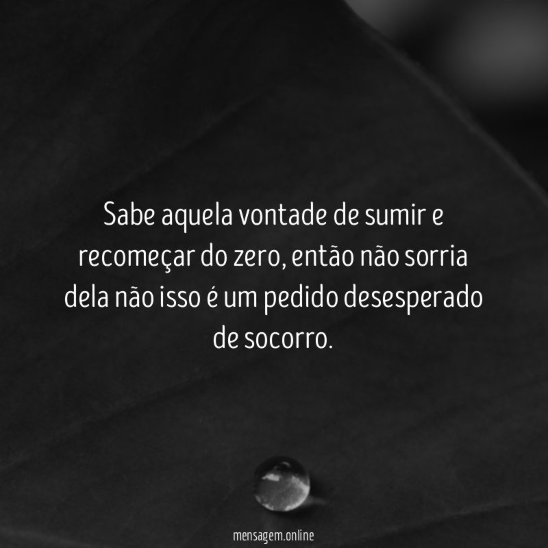 Sabe aquela vontade de sumir e recomeçar do zero