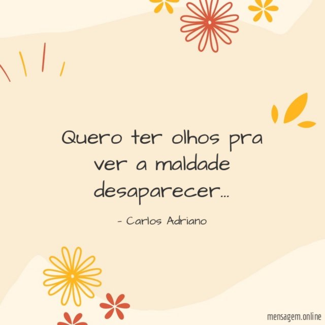 Quero ter olhos pra ver a maldade desaparecer