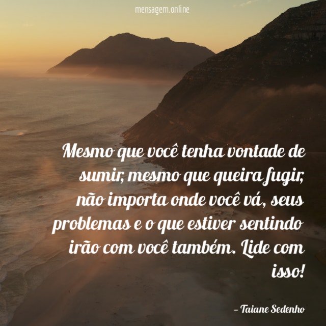Mesmo que você tenha vontade de sumir