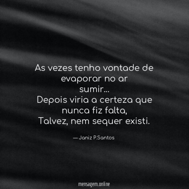 As vezes tenho vontade de evaporar no ar sumir