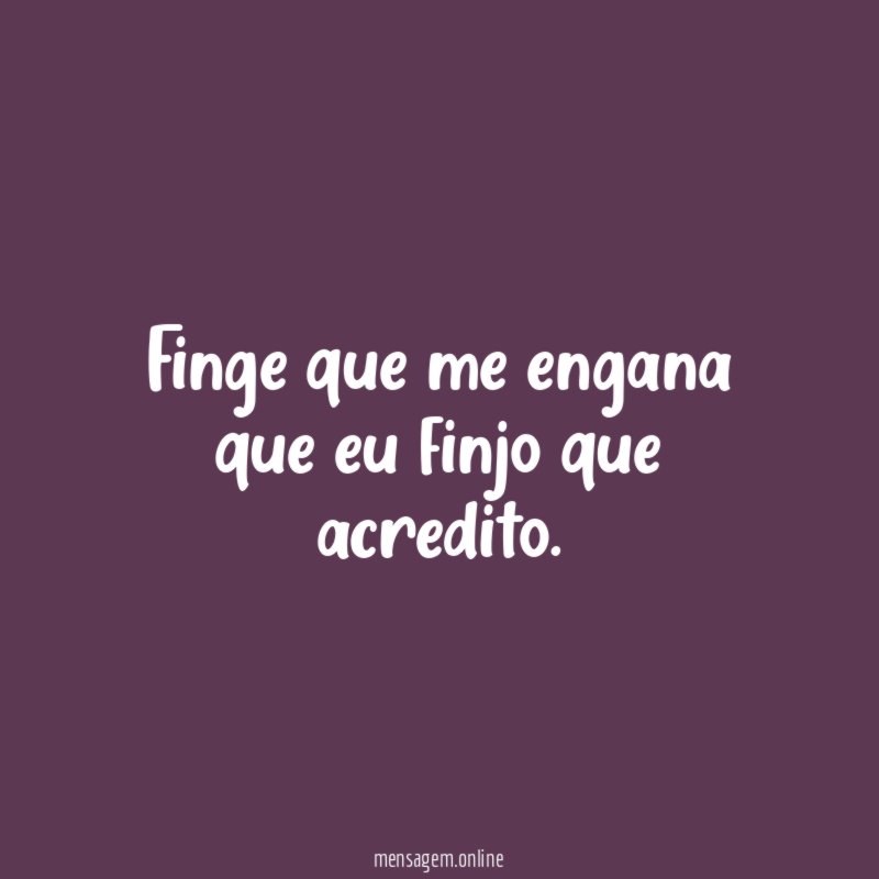 Finge que me engana que eu finjo que acredito