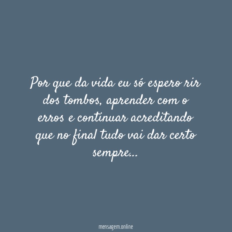 Por que da vida eu só espero rir dos tombos