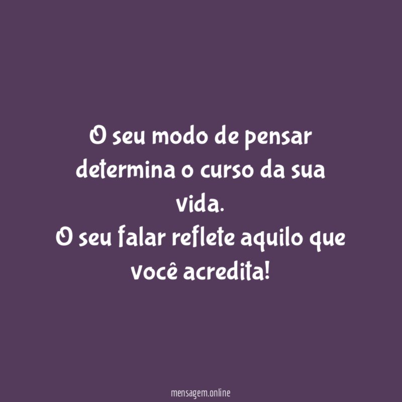 O seu modo de pensar determina o curso da sua vida