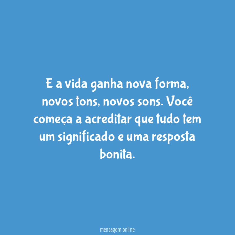 E a vida ganha nova forma