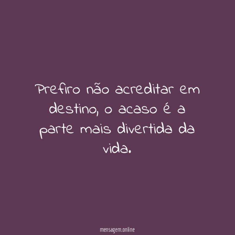 Prefiro não acreditar em destino